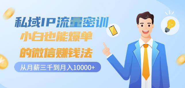 私域IP流量密训：小白也能爆单的微信赚钱法，从月薪三千到月入10000+-资源云