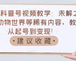 抖音科普号视频教学:未解之谜、动物世界等稀有内容,教你从起号到变现!-资源云