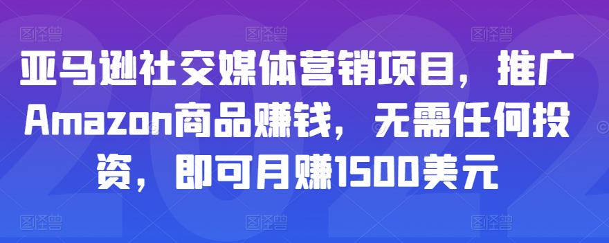 亚马逊社交媒体营销项目，推广Amazon商品赚钱，无需任何投资，即可月赚1500美元-资源云
