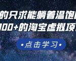 踏踏实实的只求能躺着温饱的每天赚个100+的淘宝虚拟项目,适合新手-资源云