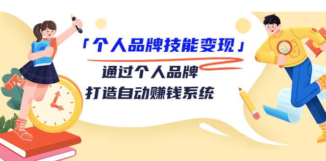 个人品牌技能变现课，通过个人品牌打造自动赚钱系统（视频课程）-资源云