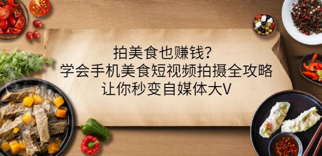 拍美食也赚钱？学会手机美食短视频拍摄全攻略，让你秒变自媒体大V-资源云