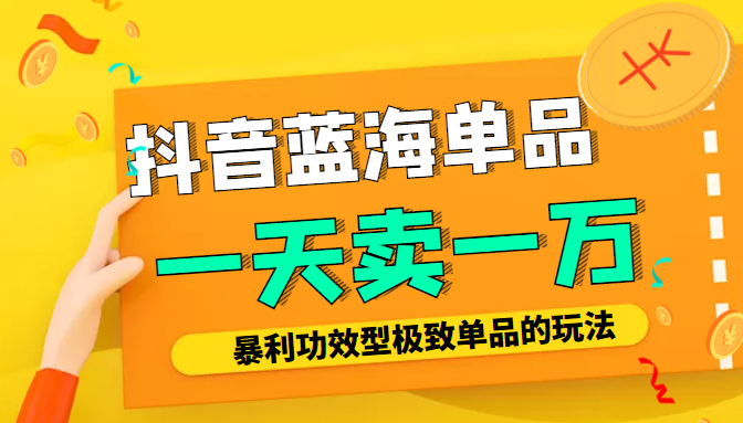 某公众号付费文章：抖音蓝海单品，一天卖一万！暴利功效型极致单品的玩法-资源云