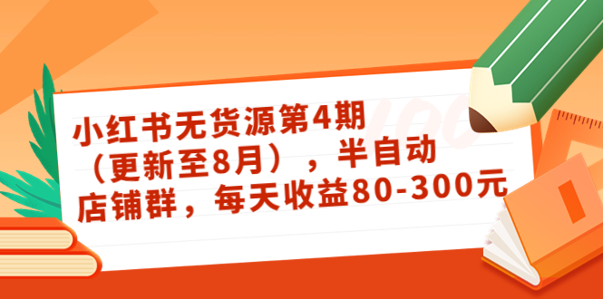 小红书无货源第4期（更新至8月），半自动店铺群，每天收益80-300-资源云