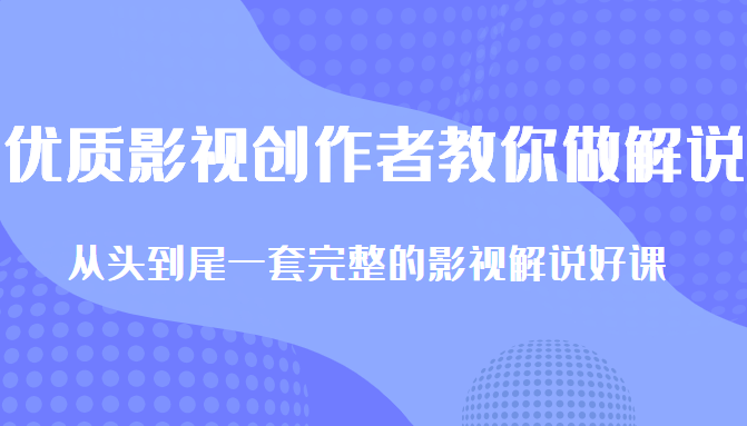 优质影视领域创作者教你做解说变现，从头到尾一套完整的解说课，附全套软件-资源云