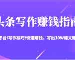 头条写作赚钱指南:玩转平台/写作技巧/快速赚钱,写出10W爆文赚大钱【送资料包】-资源云