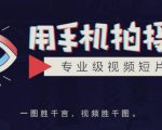 手机拍摄课:如何用手机拍出专业级短视频,一图胜千言,视频胜千图-资源云