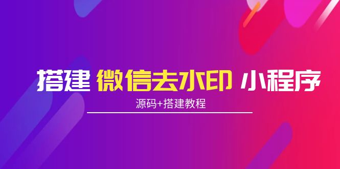 搭建微信去水印小程序 带流量主【源码+搭建教程】-资源云
