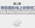 禅意摄影线上研修班第二期，系统规范的摄影名家课程，非碎片式网上趣味小技巧-资源云
