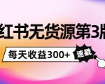 小红书无货源第3版,0投入起店,无脑图文精细化玩法,每天收益300+-资源云