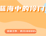 超级蓝海中的冷门项目，文档工作，好玩又赚钱，月入10000+-资源云
