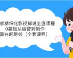 独家精细化影视解说全盘课程，0基础从运营到制作，赢在起跑线（全套课程）-资源云