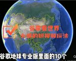 谷歌地图(三维地图)看世界,最新火爆短视频玩法-资源云