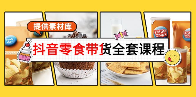 抖音零食带货全套课程：从0到1搭建账号，涨粉卖货（提供素材库）-资源云