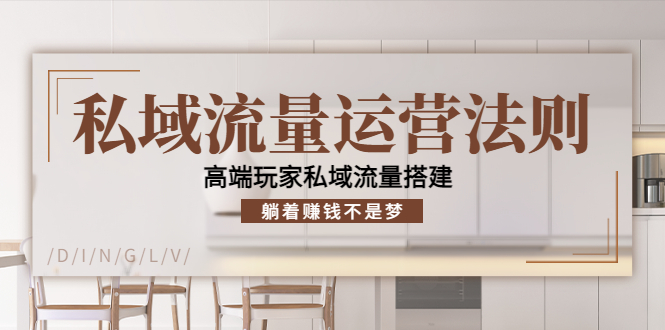 私域流量运营法则，高端玩家私域流量搭建，躺着赚钱不是梦-资源云