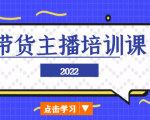 2022带货主播培训课,小白学完也能尽早进入直播行业-资源云