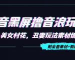 抖音黑屏撸音浪玩法：野人美女村花，丑妻玩法素材统统有【教程+素材】-资源云