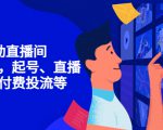 7天启动直播间，全流程起号、直播搭建，付费投流等-资源云
