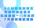 3小时极速创课法,专业网课运营手 教你极速做一门好卖的课 7天速创爆款课程-资源云