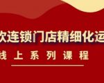 《茶饮连锁门店精细化运营》线上系列课程，茶饮门店经营必备课程（价值458元）-资源云