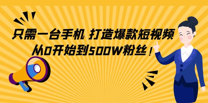 只需一台手机，轻松打造爆款短视频，从0开始到500W粉丝-资源云