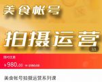 美食账号拍摄运营系统课 拍摄技能,剪辑技能,起号技能(价值980元)-资源云