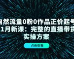 自然流量0粉0作品正价起号11月新课:完整的直播带货实操方案-资源云