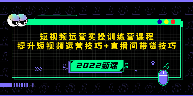 2022短视频运营实操训练营课程，提升短视频运营技巧+直播间带货技巧-资源云