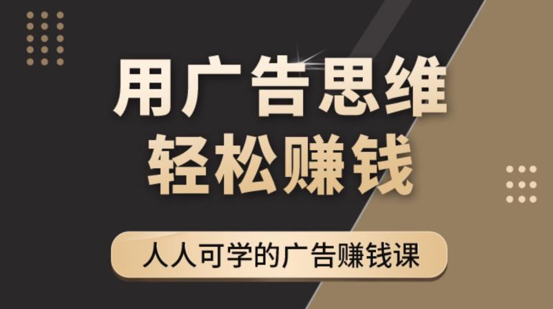 《广告思维36计》人人可学习的广告赚钱课，全民皆商时代-资源云