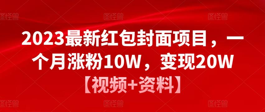 2023最新红包封面项目，一个月涨粉10W，变现20W【视频+资料】-资源云