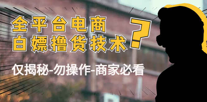 外面收费2980的全平台电商白嫖撸货技术（仅揭秘勿操作-商家防范必看）-资源云