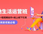 本地生活运营班：账号运营+短视频创作+线上线下引流，商家老板必看-资源云