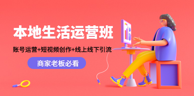 本地生活运营班：账号运营+短视频创作+线上线下引流，商家老板必看-资源云