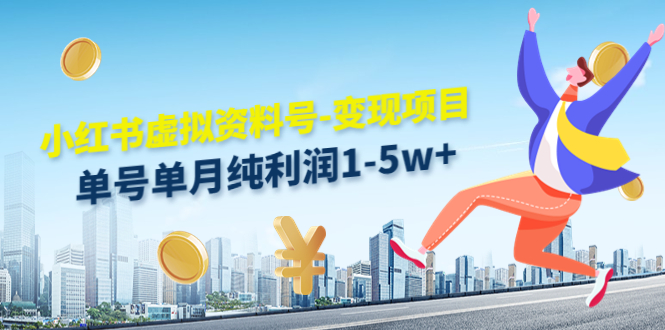 小红书虚拟资料号-变现项目：单号单月纯利润1-5w+实操玩法分享-资源云