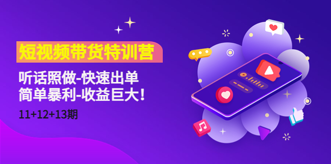 短视频带货特训营（11+12+13期）听话照做-快速出单-简单暴利-收益巨大！-资源云