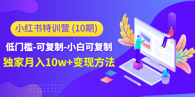 小红书特训营（第10期）低门槛-可复制-小白可复制-独家月入10w+变现方法-资源云