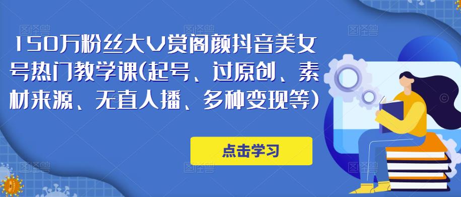 150万粉丝大V赏阁颜抖音美女号热门剪辑课(起号、过原创、素材来源、无直人‬播、多种变现等)-资源云