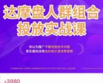 阿呆电商·达摩盘人群组合投放实战课,你以为推广不赚钱是技术问题,其实是你没有选好高价值消费客群-资源云