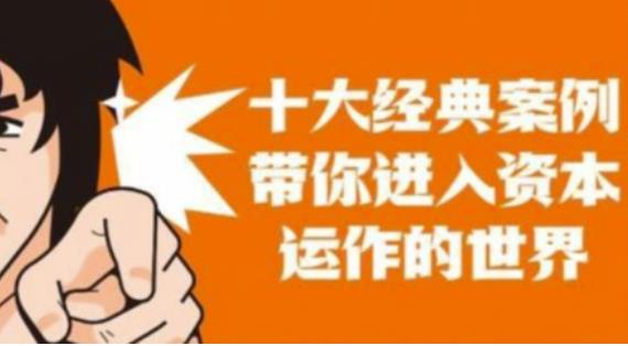 资本运作课程，并购、借壳、资本运作，十大经典案例带你真正进入资本运作的世界-资源云