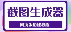 2023最新在线截图生成器源码+搭建视频教程,支持电脑和手机端在线制作生成-资源云