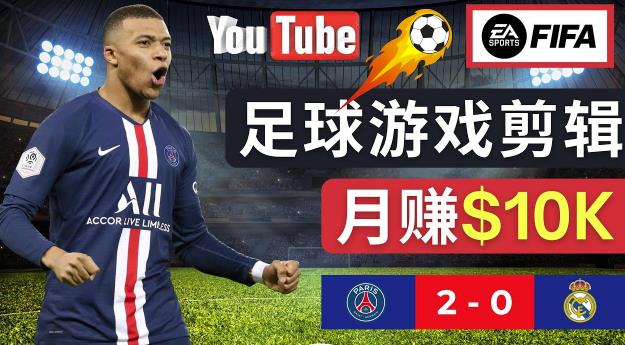 通过FIFA 23游戏赚钱的方法，编辑足球类Youtube视频，轻松月赚过万美元-资源云