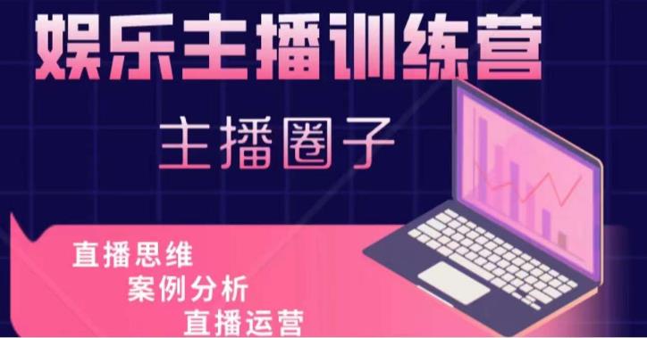 娱乐主播训练营，主播思维培训，直播思维+案例分析+直播运营-资源云