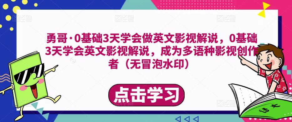 勇哥·0基础3天学会做英文影视解说，0基础3天学会英文影视解说，成为多语种影视创作者-资源云