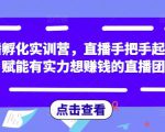 直播孵化实训营,直播手把手起号,赋能有实力想赚钱的直播团队-资源云