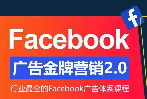 Facebook广告营销体系化教程，Facebook广告金牌营销2.0，行业最全的Facebook广告体系课程-资源云