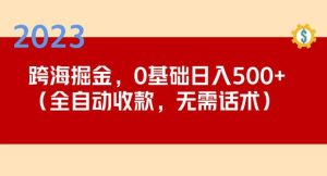 2023跨海掘金长期项目,小白也能日入500+全自动收款无需话术-资源云