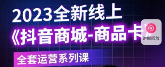 老陶电商·抖音商城商品卡，​2023全新线上全套运营系列课-资源云