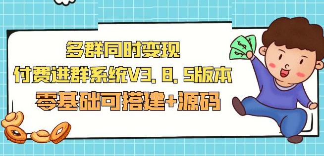 市面卖1288的最新多群同时变现付费进群系统V3.8.5版本(零基础可搭建+源码)-资源云