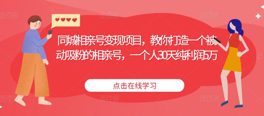 同城相亲号变现项目，教你打造一个被动吸粉的相亲号，一个人30天纯利润5万-资源云