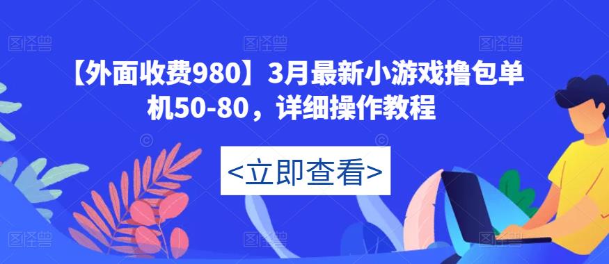 【外面收费980】3月最新小游戏撸包单机50-80，详细操作教程-资源云